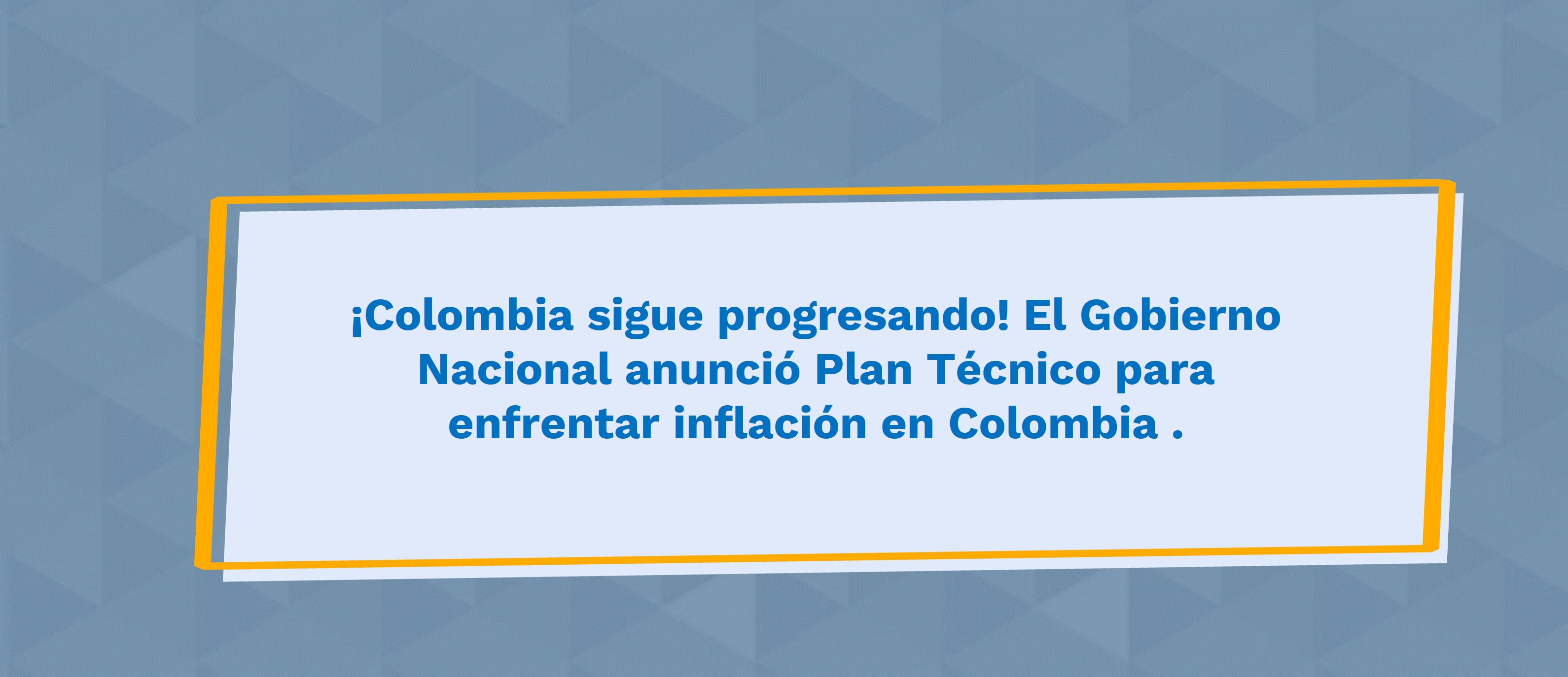 ¡Colombia sigue progresando! El Gobierno Nacional anunció Plan Técnico para enfrentar inflación en Colombia .