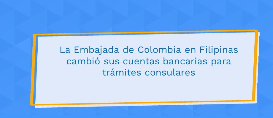 La Embajada de Colombia en Filipinas cambió sus cuentas bancarias para trámites consulares