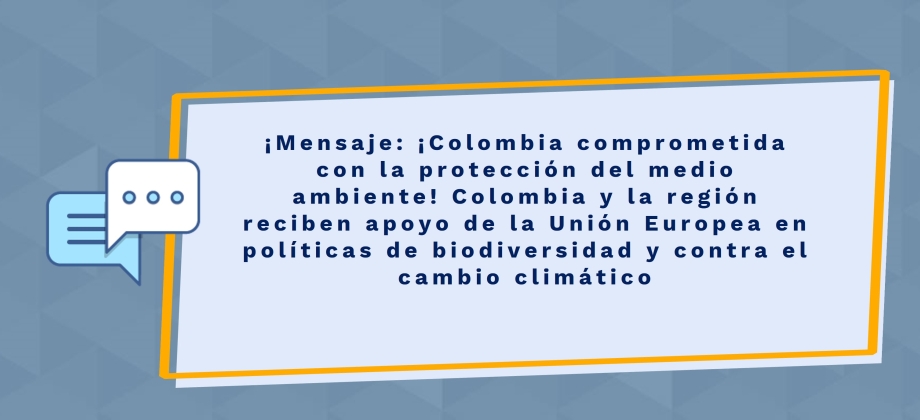 Mensaje: ¡Colombia comprometida con la protección del medio ambiente! Colombia y la región reciben apoyo de la Unión Europea en políticas de biodiversidad y contra el cambio climático