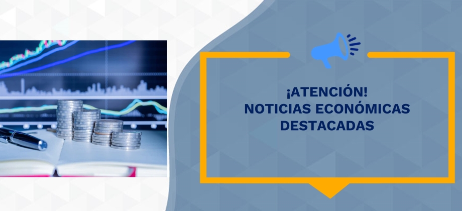 ¡Atención! Noticias Económicas Destacadas