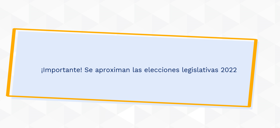 ¡Importante! Se aproximan las elecciones legislativas 2022