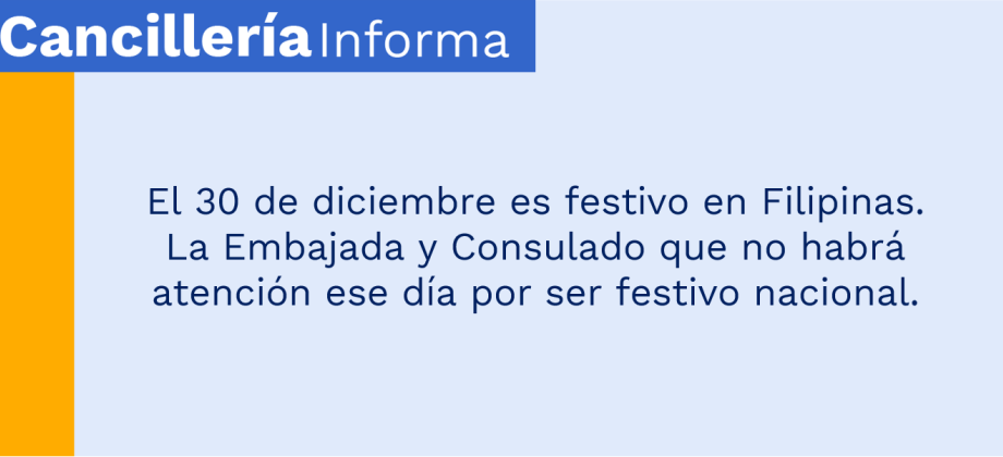 El 30 de diciembre es festivo en Filipinas. La Embajada y Consulado que no habrá atención ese día por ser festivo nacional. 