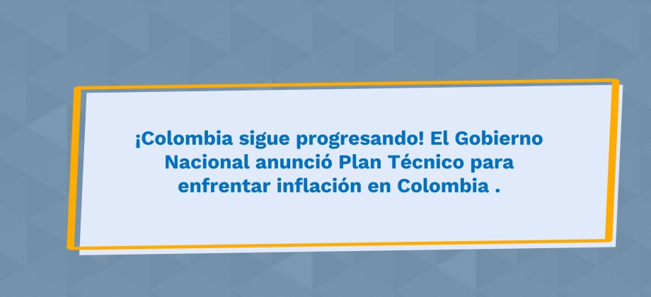 ¡Colombia sigue progresando! El Gobierno Nacional anunció Plan Técnico para enfrentar inflación en Colombia .