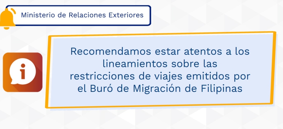 Recomendamos estar atentos a los lineamientos sobre las restricciones de viajes emitidos por el Buró de Migración de Filipinas