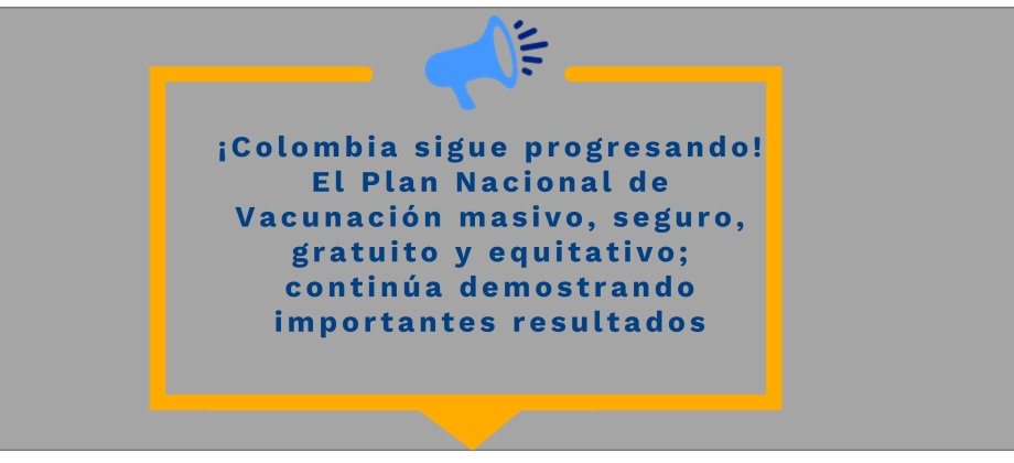 ¡Colombia sigue progresando! El Plan Nacional de Vacunación masivo, seguro, gratuito y equitativo; continúa demostrando importantes resultados