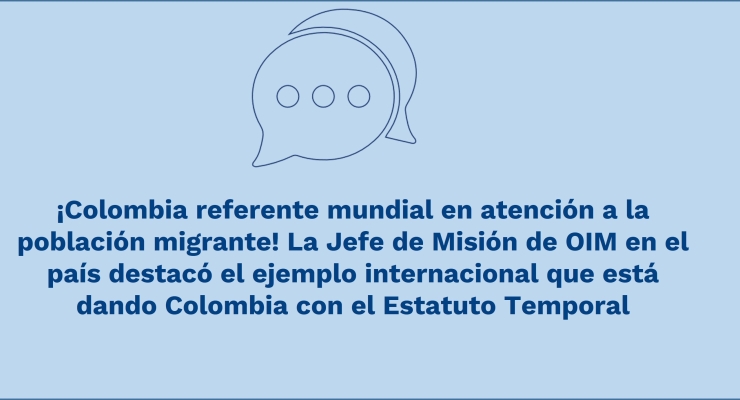 ¡Colombia referente mundial en atención a la población migrante! La Jefe de Misión de OIM en el país destacó el ejemplo internacional que está dando Colombia con el Estatuto Temporal