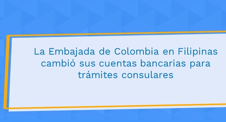 La Embajada de Colombia en Filipinas cambió sus cuentas bancarias para trámites consulares